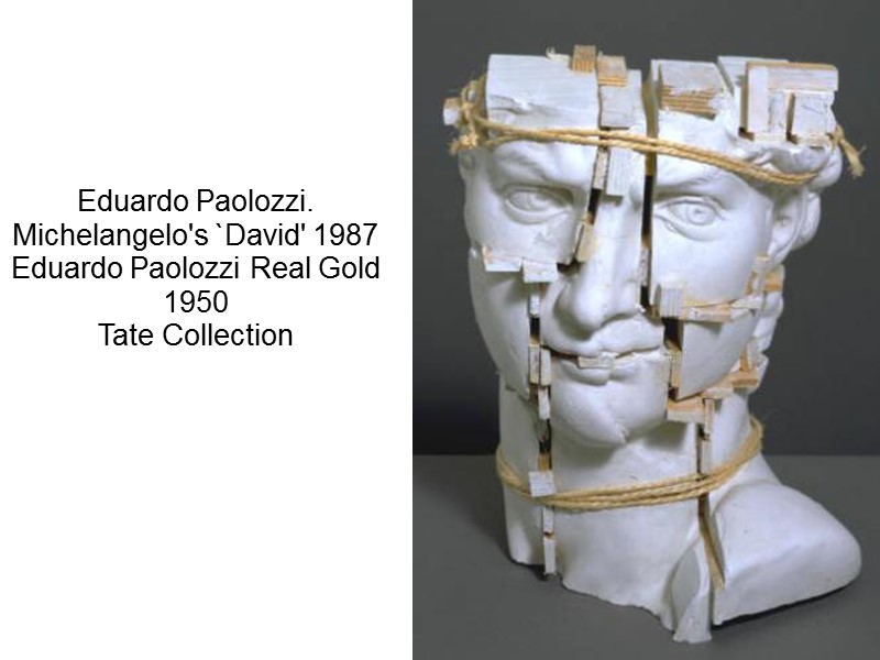Eduardo Paolozzi. Michelangelo's `David' 1987 Eduardo Paolozzi Real Gold 1950 Tate Collection